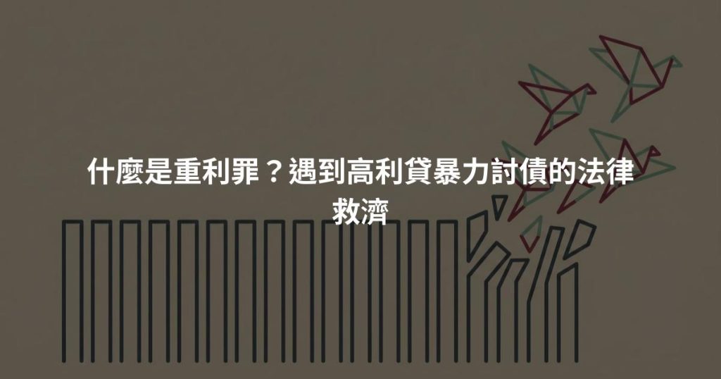 什麼是重利罪？遇到高利貸暴力討債的法律救濟