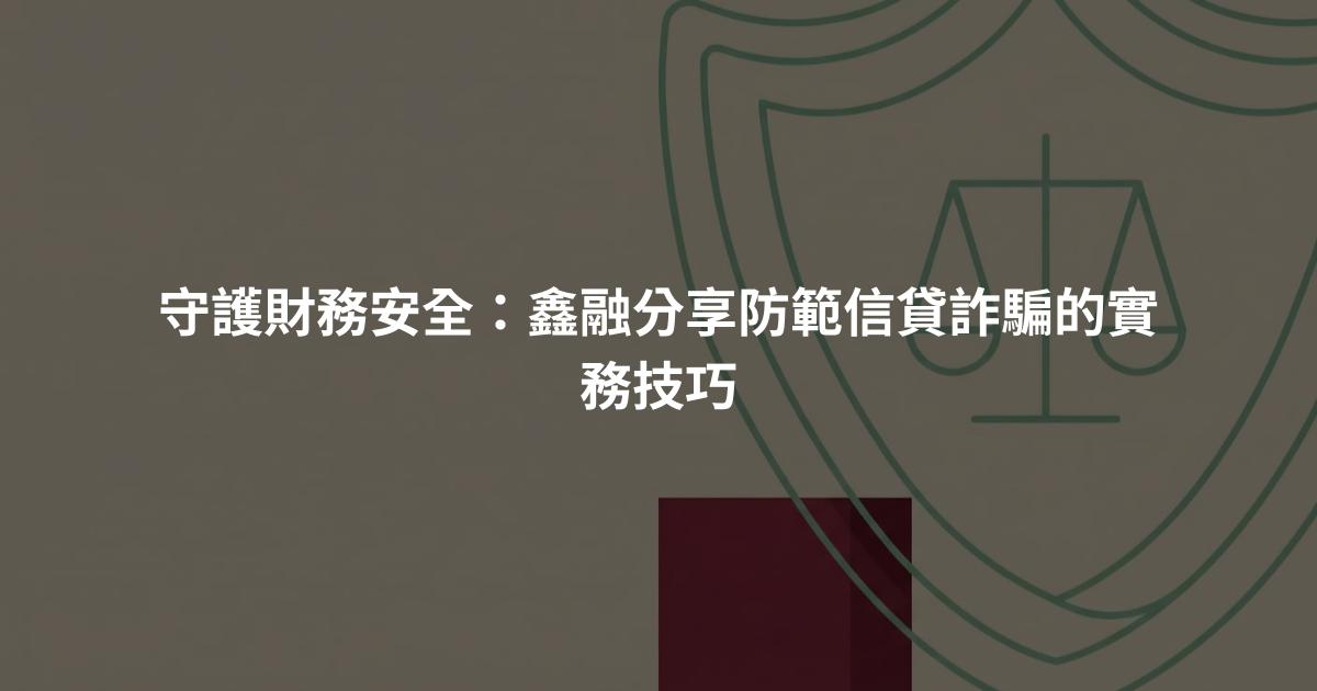 守護財務安全：鑫融分享防範信貸詐騙的實務技巧