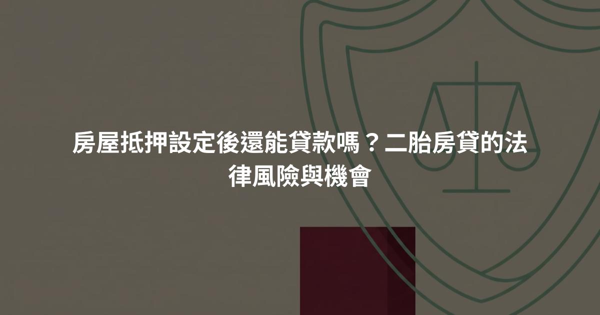 房屋抵押設定後還能貸款嗎?二胎房貸的法律風險與機會