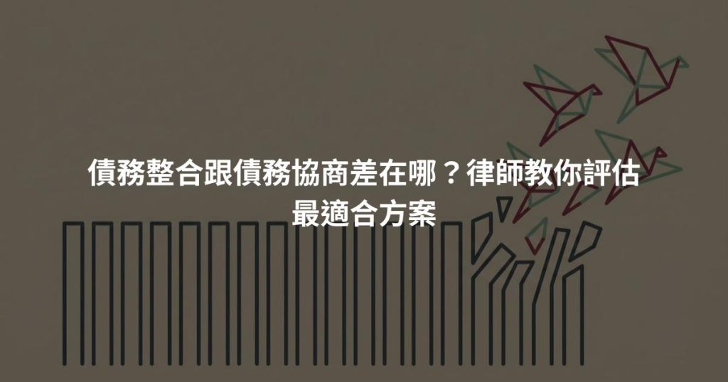 債務整合跟債務協商差在哪?律師教你評估最適合方案