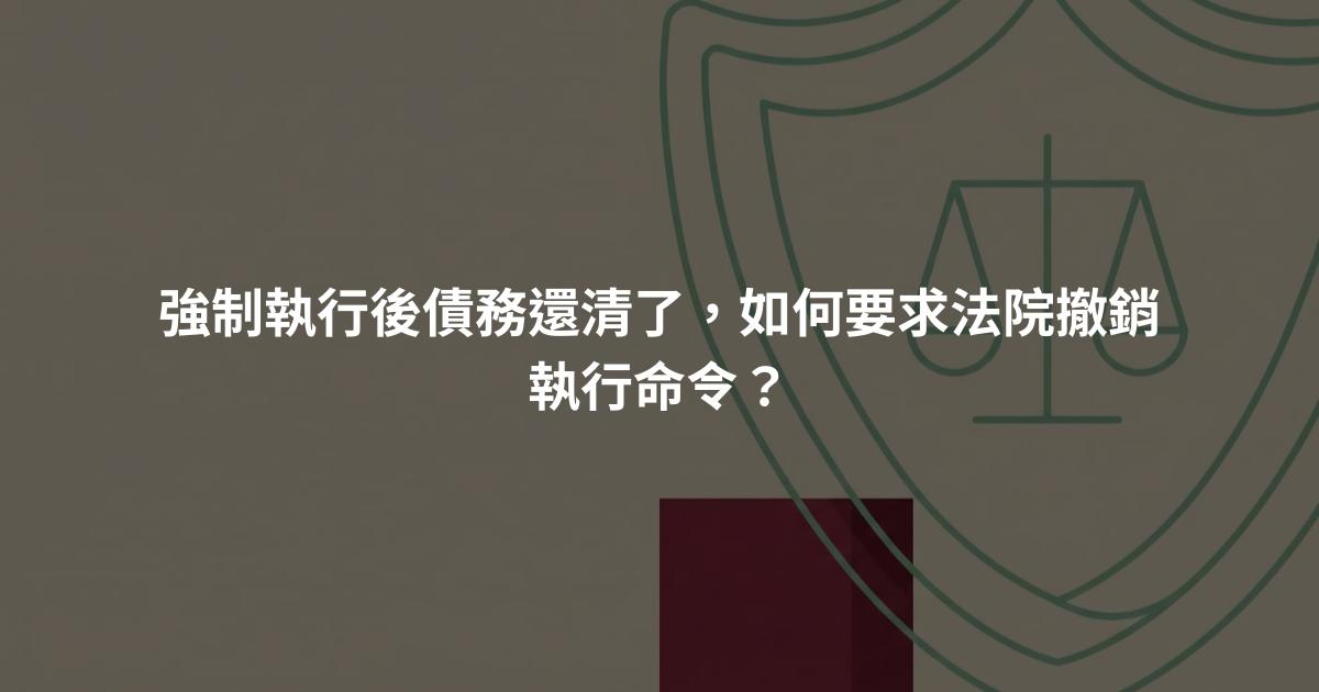 強制執行後債務還清了，如何要求法院撤銷執行命令？