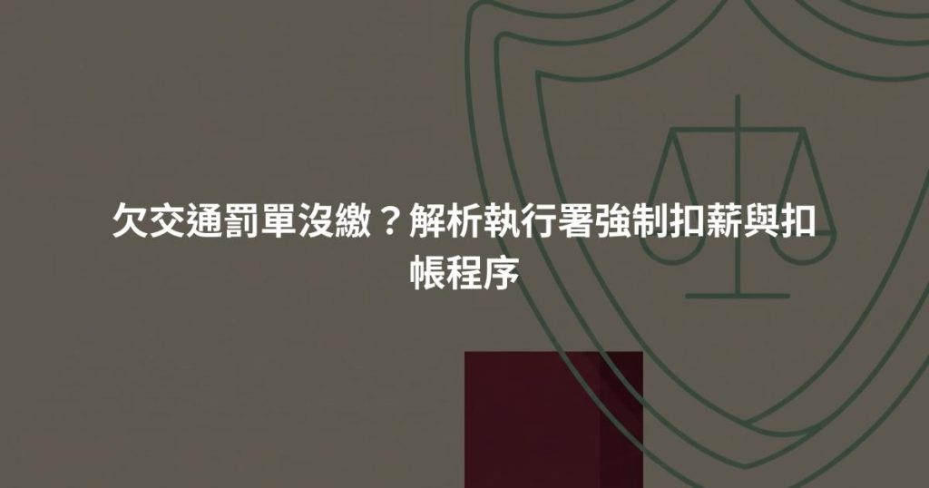 欠交通罰單沒繳？解析執行署強制扣薪與扣帳程序