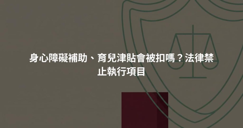 身心障礙補助、育兒津貼會被扣嗎？法律禁止執行項目