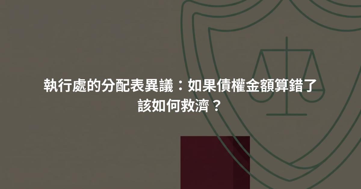 執行處的分配表異議：如果債權金額算錯了該如何救濟？