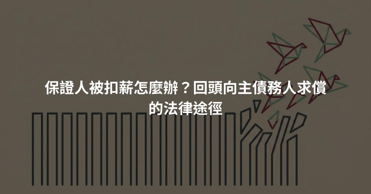 保證人被扣薪怎麼辦？回頭向主債務人求償的法律途徑