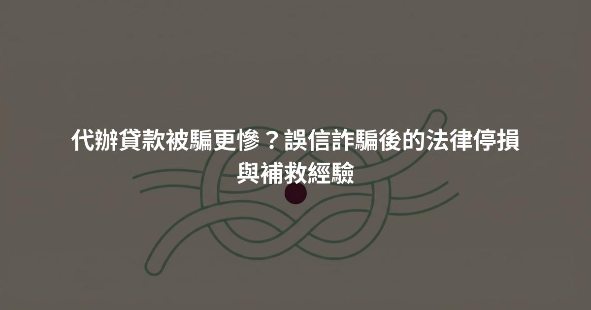 代辦貸款被騙更慘？誤信詐騙後的法律停損與補救經驗