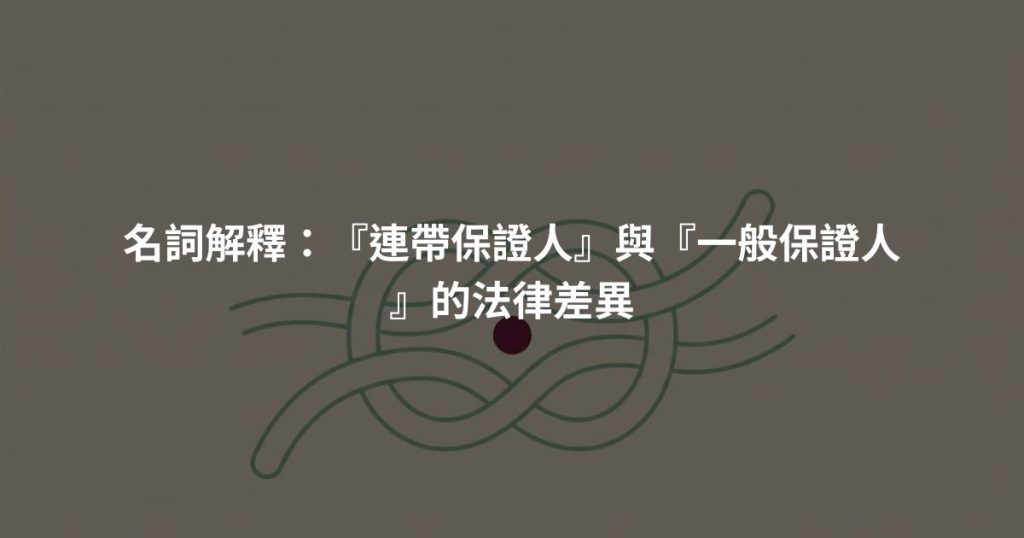 名詞解釋：『連帶保證人』與『一般保證人』的法律差異