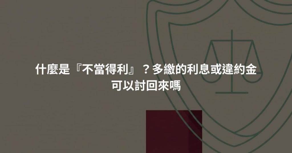 什麼是『不當得利』？多繳的利息或違約金可以討回來嗎