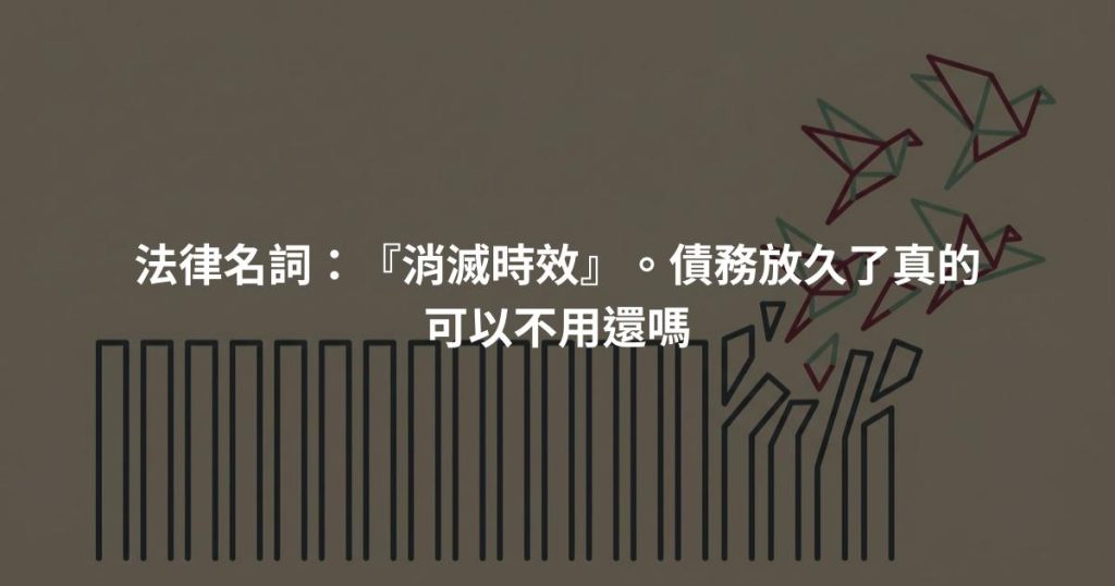 法律名詞：『消滅時效』。債務放久了真的可以不用還嗎