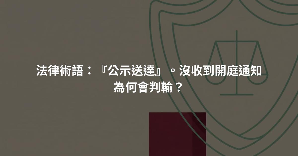 法律術語：『公示送達』。沒收到開庭通知為何會判輸？
