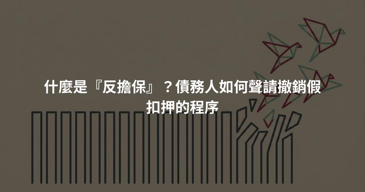 什麼是『反擔保』？債務人如何聲請撤銷假扣押的程序