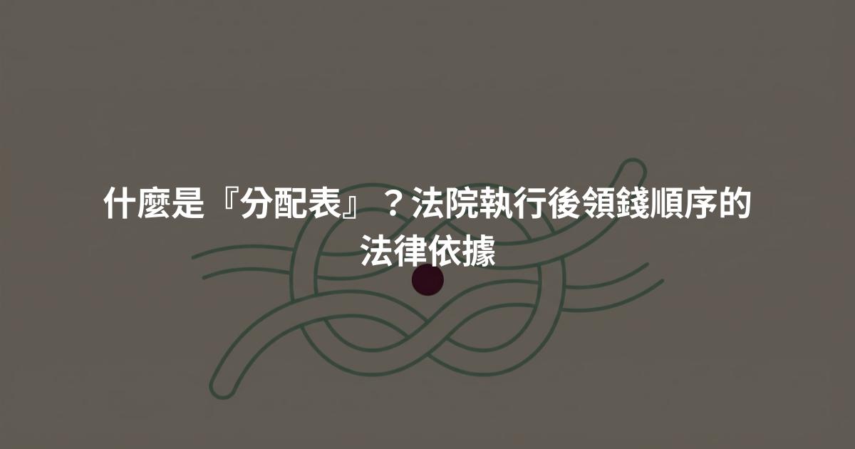 什麼是『分配表』？法院執行後領錢順序的法律依據