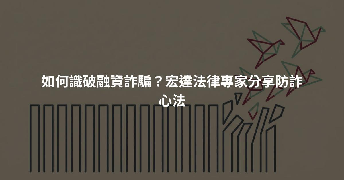 如何識破融資詐騙？宏達法律專家分享防詐心法
