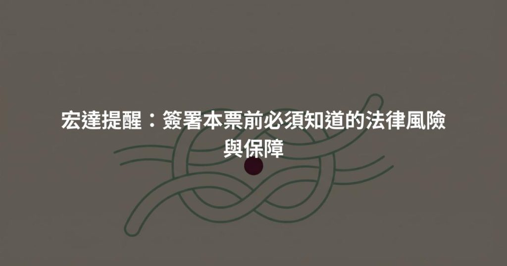 宏達提醒：簽署本票前必須知道的法律風險與保障