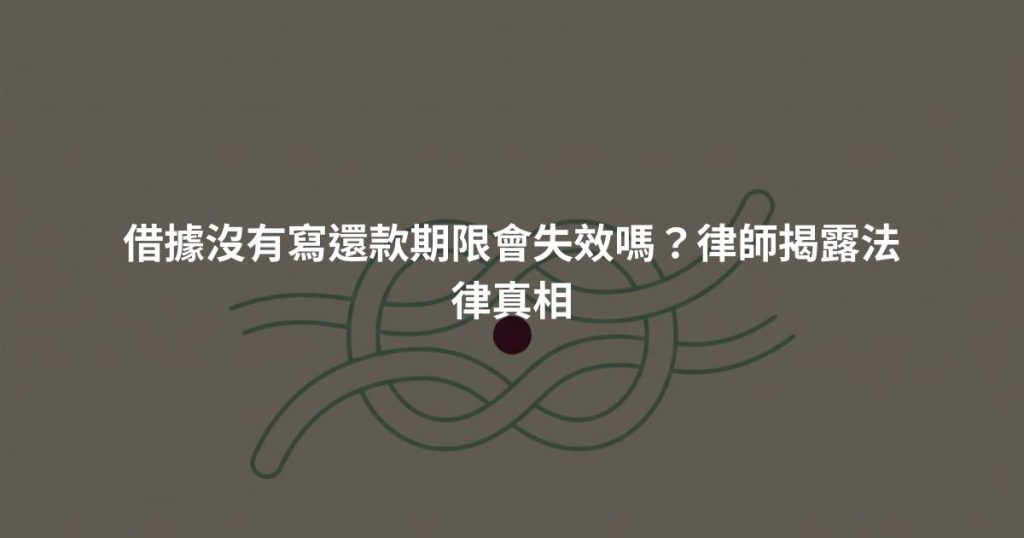借據沒有寫還款期限會失效嗎？律師揭露法律真相