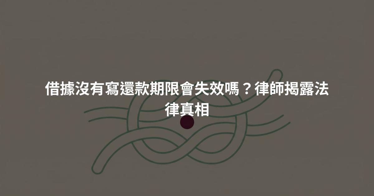 借據沒有寫還款期限會失效嗎?律師揭露法律真相