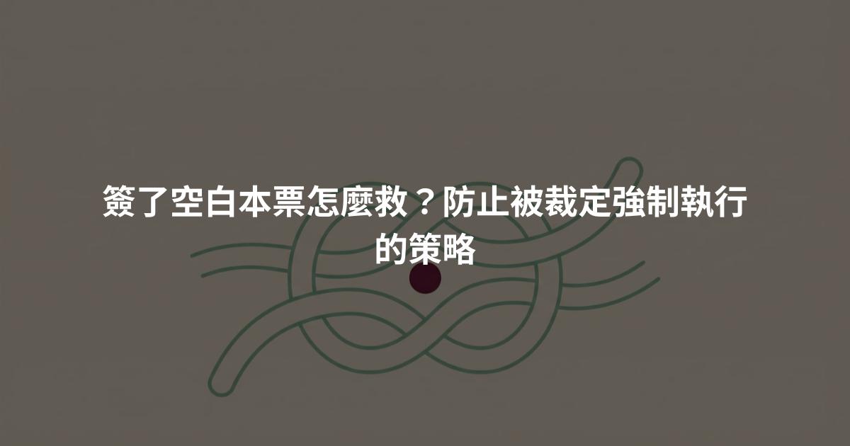 簽了空白本票怎麼救？防止被裁定強制執行的策略
