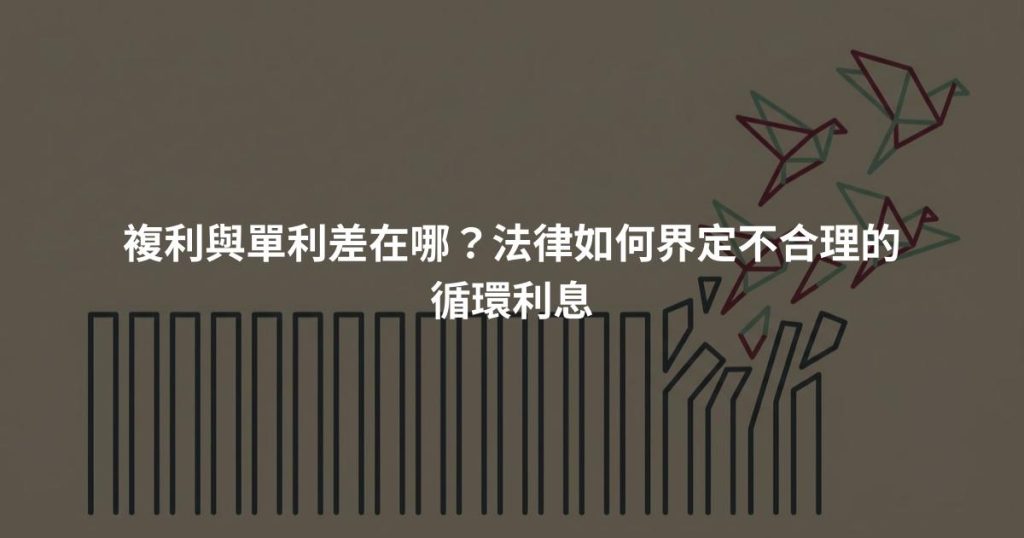 複利與單利差在哪？法律如何界定不合理的循環利息