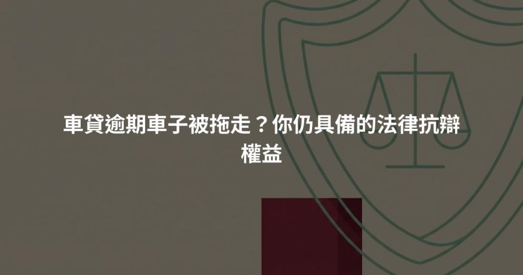 車貸逾期車子被拖走？你仍具備的法律抗辯權益