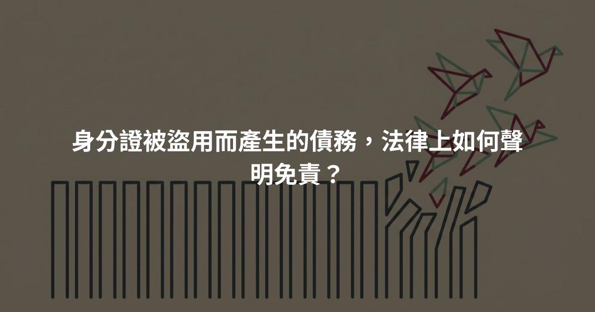 身分證被盜用而產生的債務，法律上如何聲明免責？