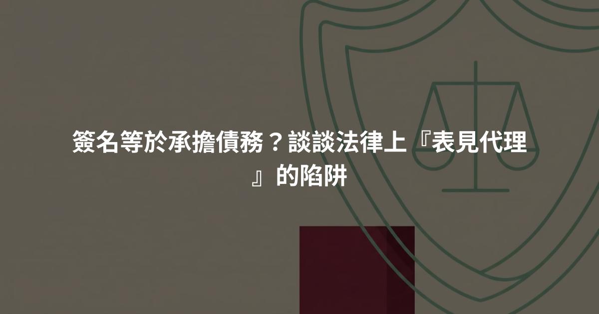 簽名等於承擔債務？談談法律上『表見代理』的陷阱