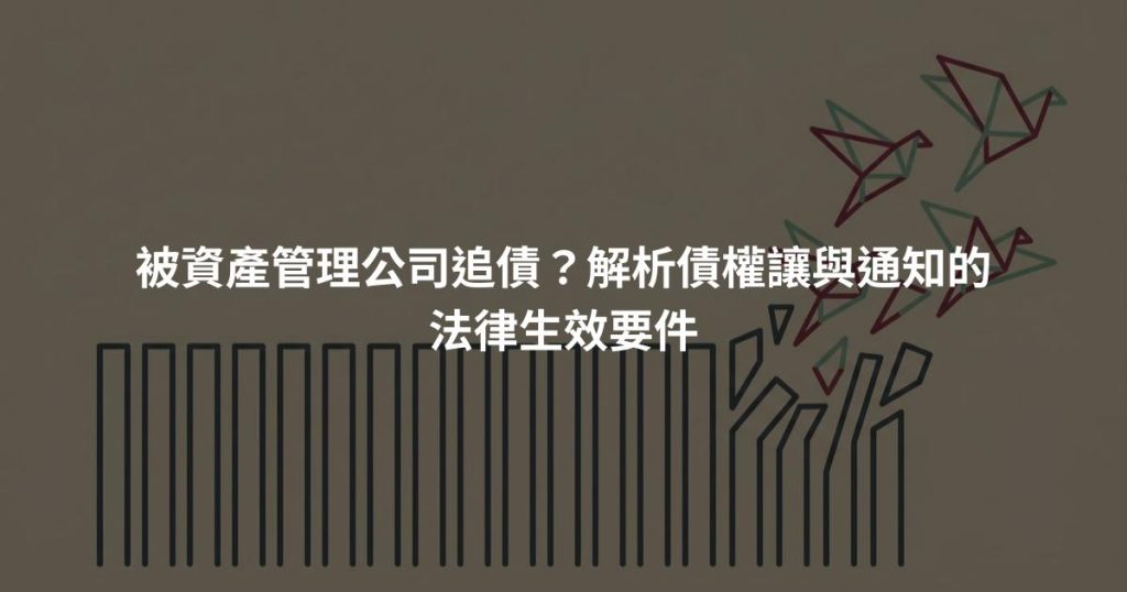 被資產管理公司追債？解析債權讓與通知的法律生效要件