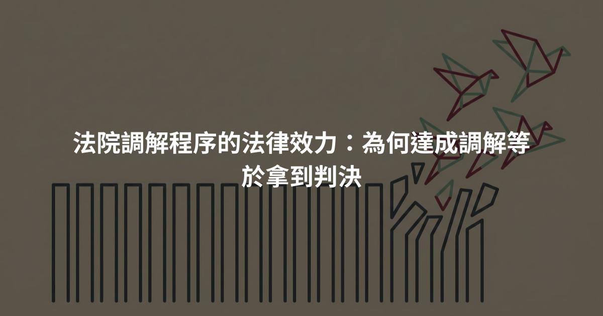 法院調解程序的法律效力：為何達成調解等於拿到判決