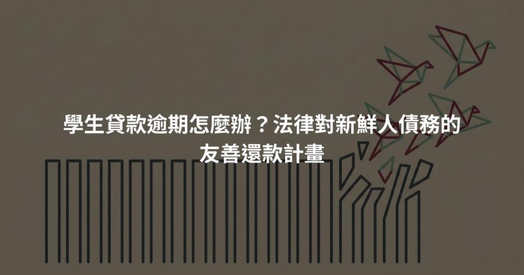 學生貸款逾期怎麼辦？法律對新鮮人債務的友善還款計畫