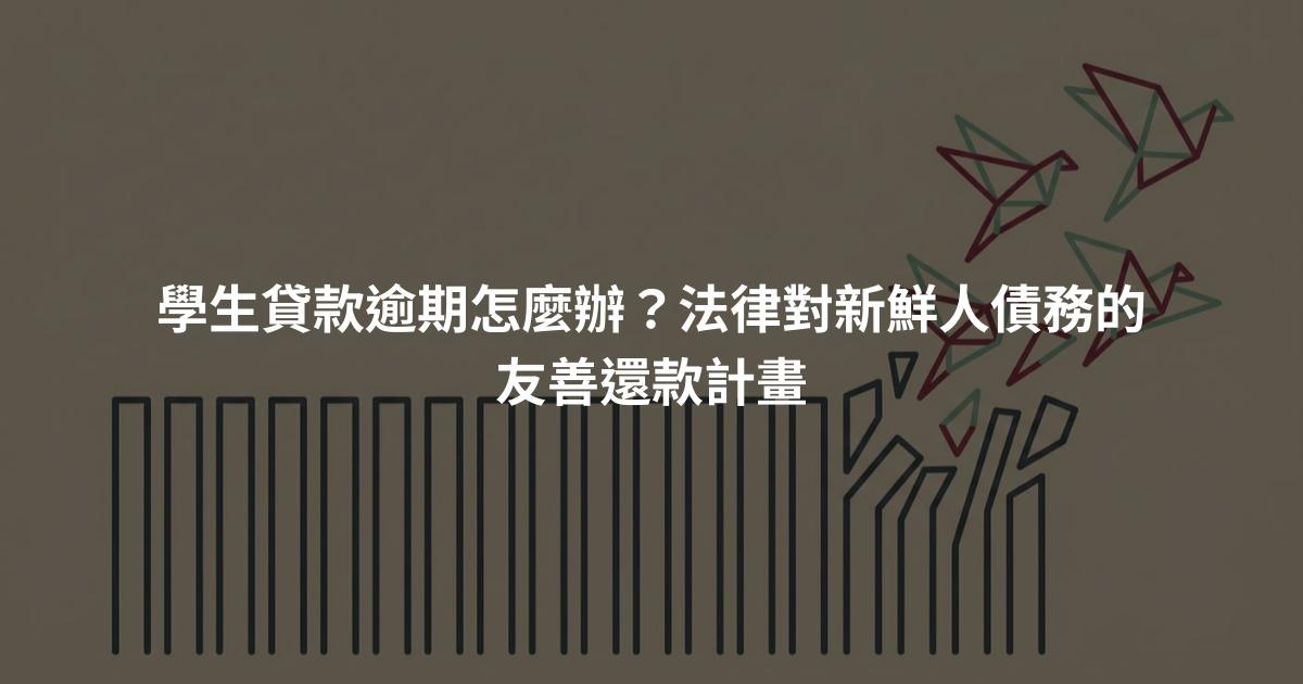 學生貸款逾期怎麼辦？法律對新鮮人債務的友善還款計畫