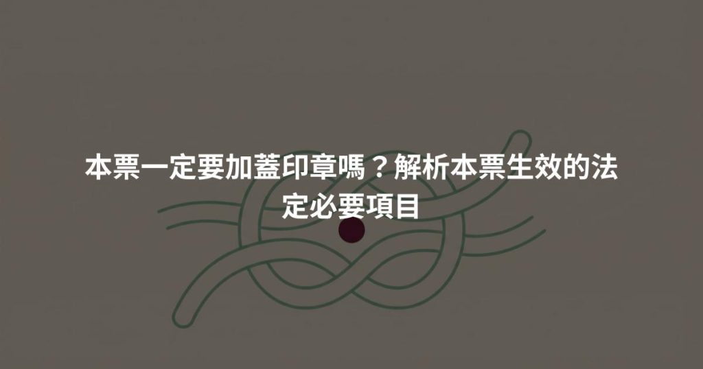 本票一定要加蓋印章嗎？解析本票生效的法定必要項目
