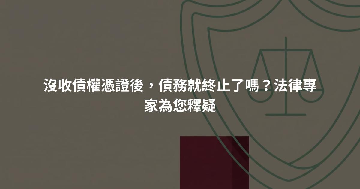 沒收債權憑證後，債務就終止了嗎？法律專家為您釋疑