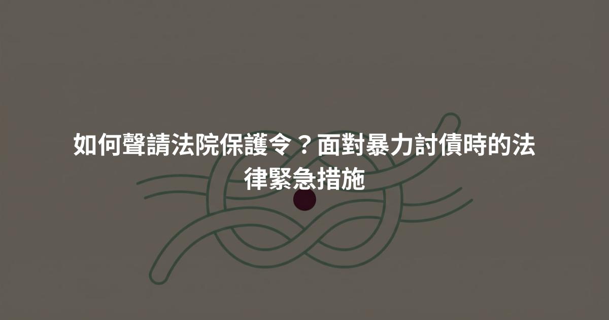 如何聲請法院保護令？面對暴力討債時的法律緊急措施
