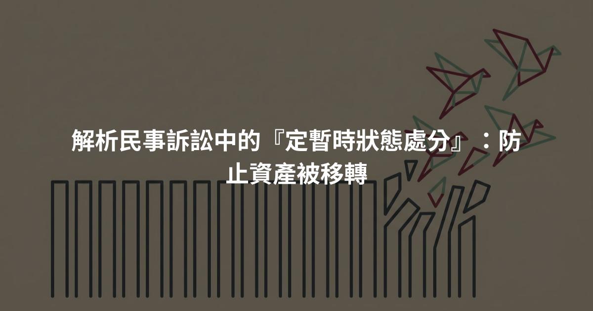 解析民事訴訟中的『定暫時狀態處分』：防止資產被移轉
