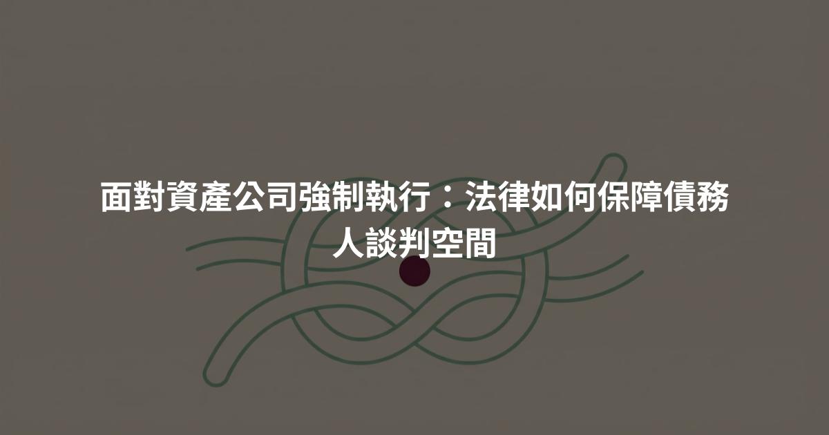 面對資產公司強制執行：法律如何保障債務人談判空間