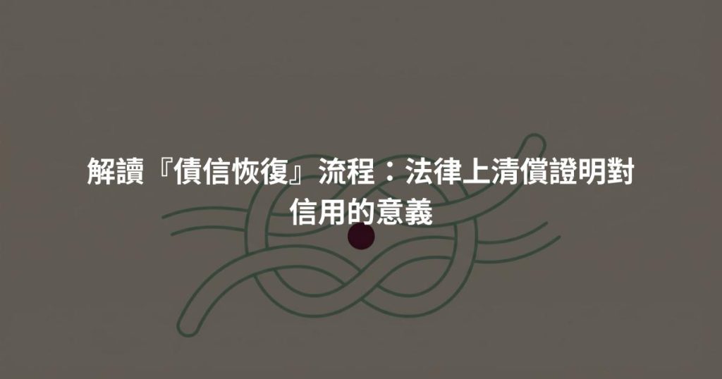 解讀『債信恢復』流程：法律上清償證明對信用的意義