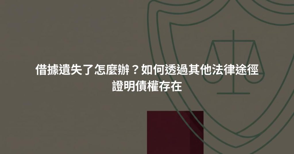 借據遺失了怎麼辦？如何透過其他法律途徑證明債權存在