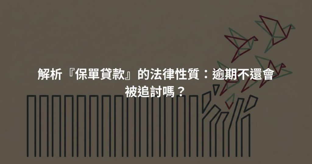 解析『保單貸款』的法律性質：逾期不還會被追討嗎？