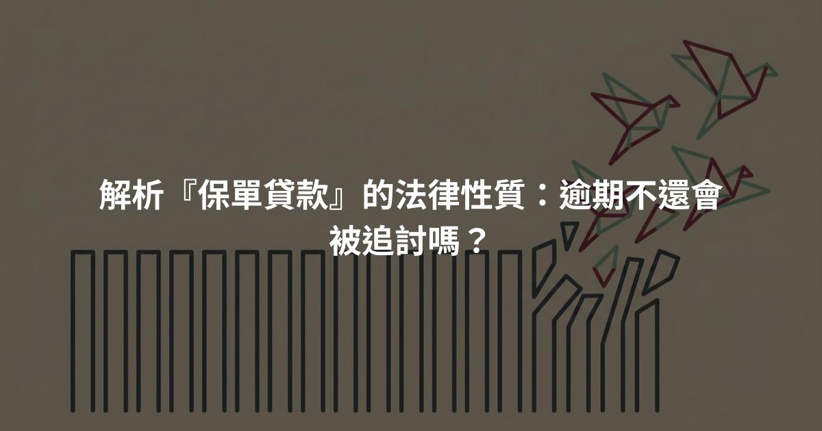 解析『保單貸款』的法律性質：逾期不還會被追討嗎？