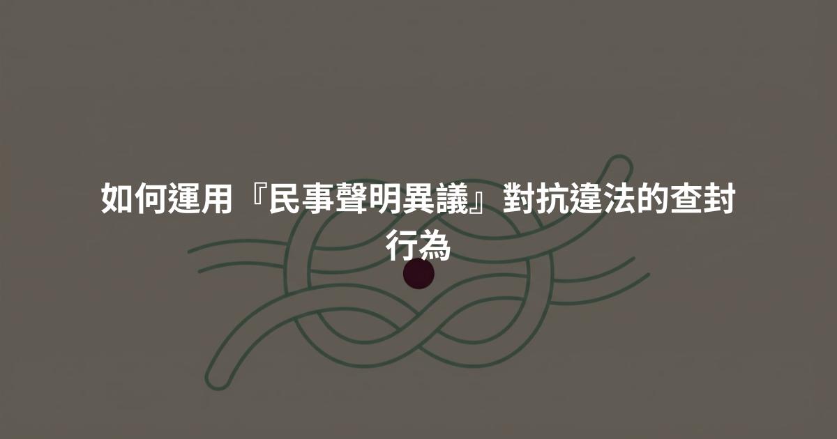 如何運用『民事聲明異議』對抗違法的查封行為