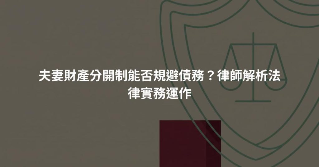夫妻財產分開制能否規避債務？律師解析法律實務運作