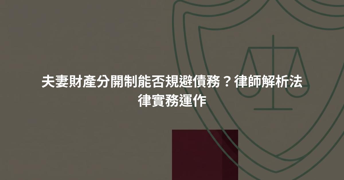 夫妻財產分開制能否規避債務？律師解析法律實務運作