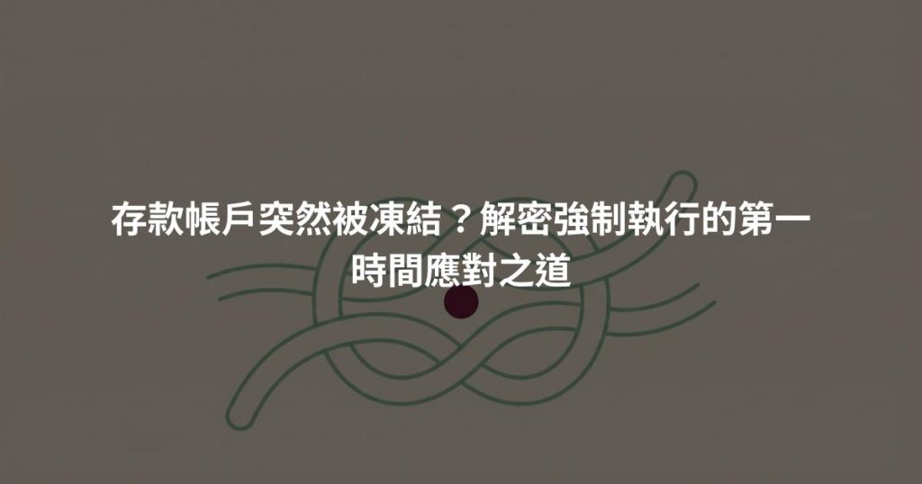 存款帳戶突然被凍結？解密強制執行的第一時間應對之道