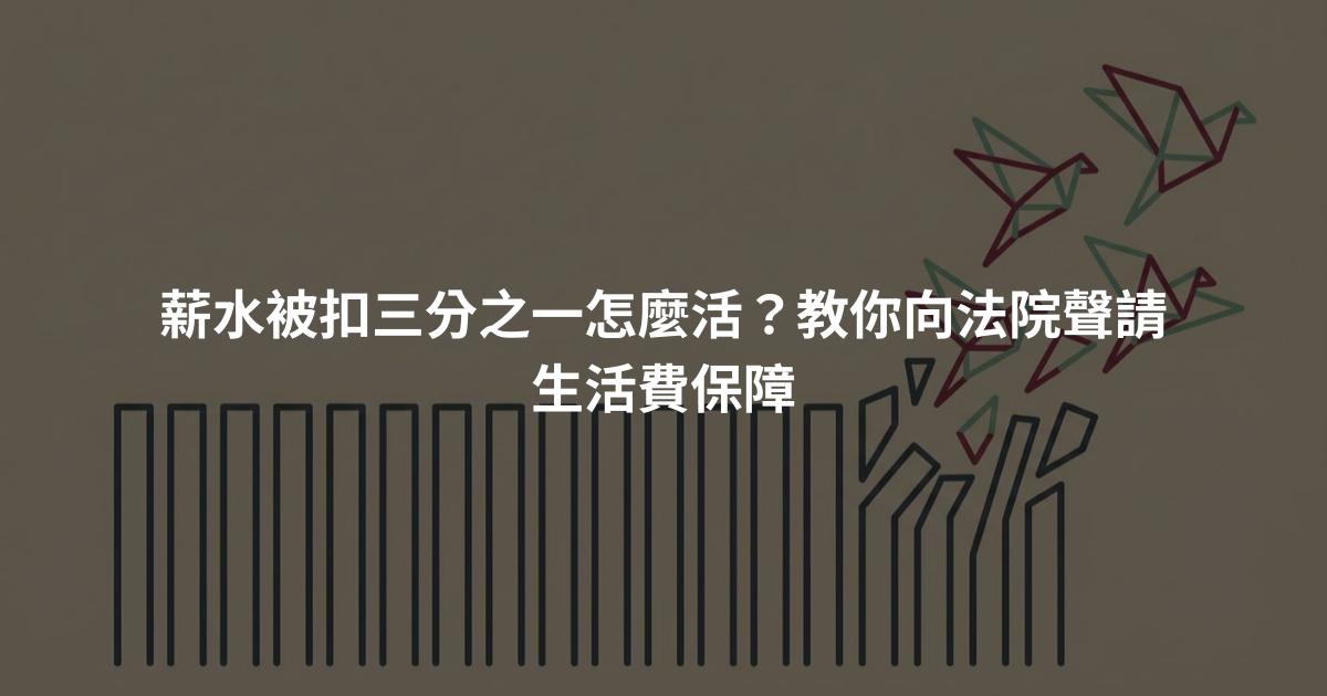 薪水被扣三分之一怎麼活?教你向法院聲請生活費保障