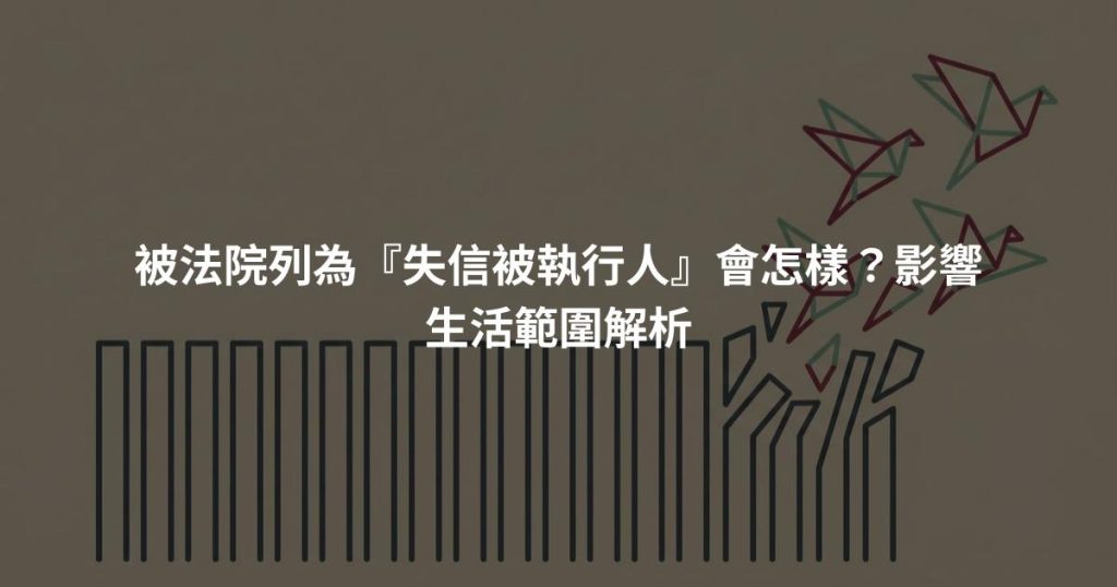 被法院列為『失信被執行人』會怎樣？影響生活範圍解析