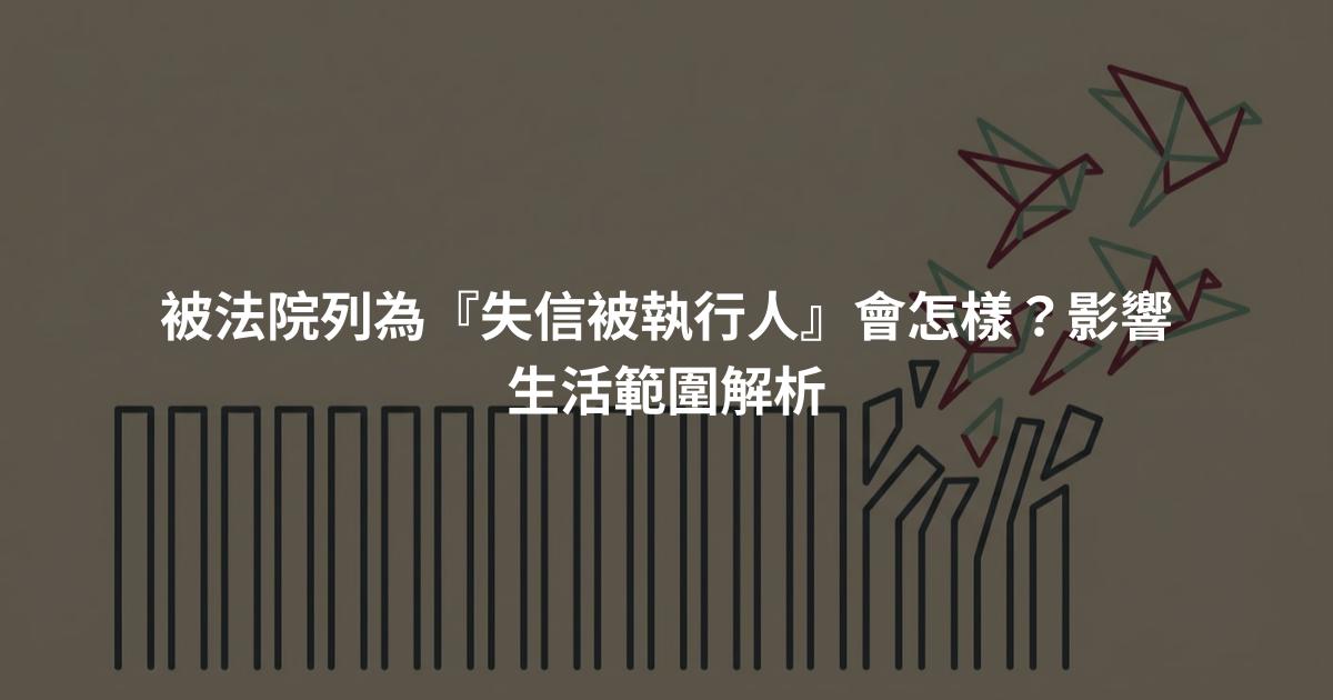 被法院列為『失信被執行人』會怎樣？影響生活範圍解析