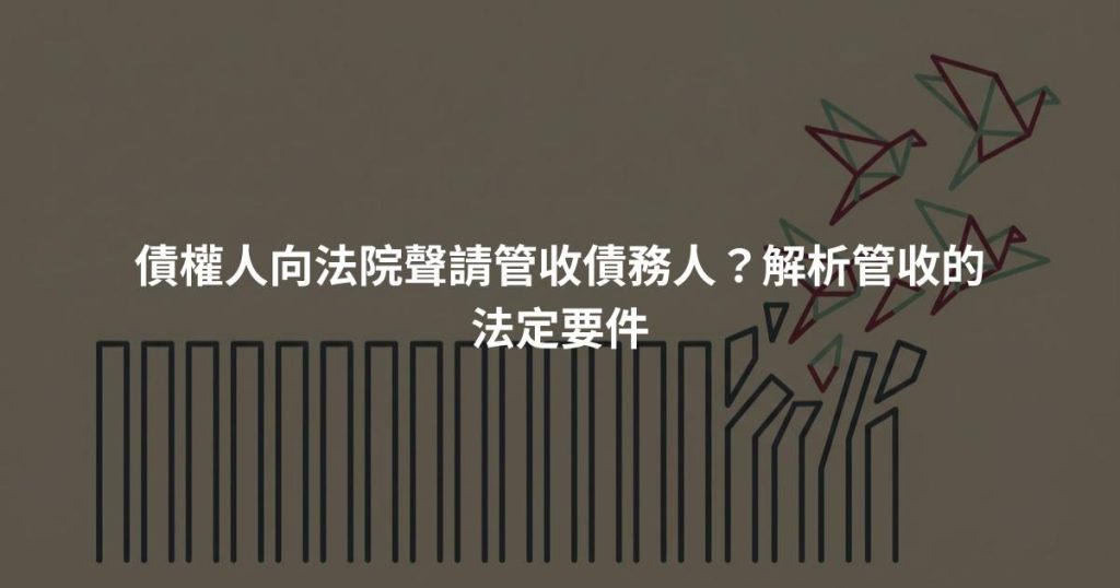 債權人向法院聲請管收債務人？解析管收的法定要件