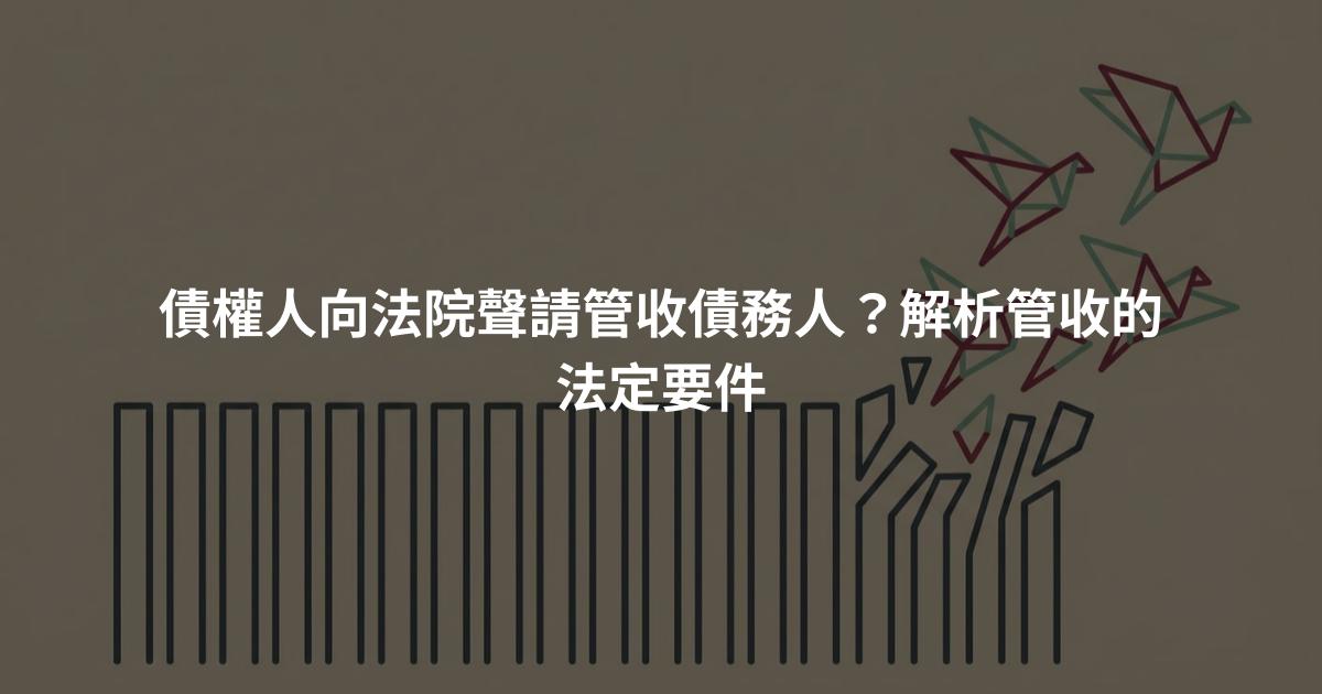 債權人向法院聲請管收債務人？解析管收的法定要件