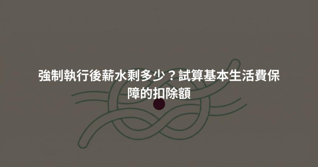 強制執行後薪水剩多少？試算基本生活費保障的扣除額