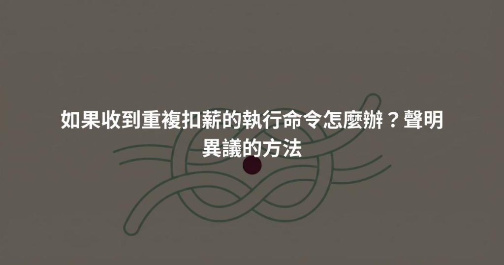 如果收到重複扣薪的執行命令怎麼辦？聲明異議的方法