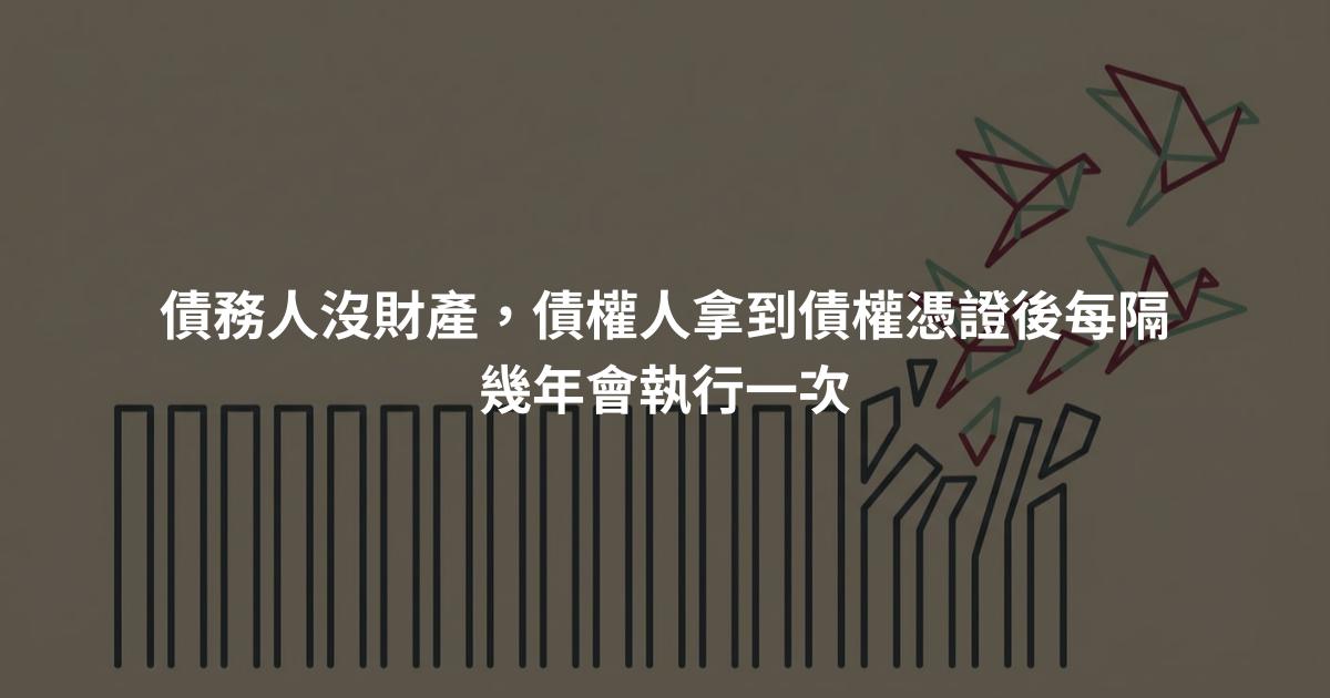 債務人沒財產，債權人拿到債權憑證後每隔幾年會執行一次